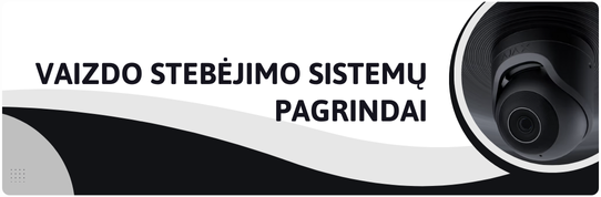Vaizdo stebėjimo sistemų pagrindai: kamerų tipai, objektyvai, raiška ir įrašymo nustatymai